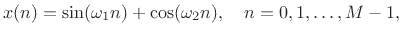 $\displaystyle x(n) = \sin(\omega_1 n) + \cos(\omega_2 n), \quad n=0,1,\ldots,M-1,$