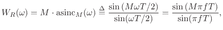 $\displaystyle W_R(\omega) = M\cdot\hbox{asinc}_M(\omega) \isdef \frac{ \sin \left( M\omega T/2 \right)}{\sin(\omega T/2)} = \frac{ \sin \left( M\pi f T \right)}{\sin(\pi f T)}, \protect$