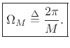 $\displaystyle \zbox {\Omega_M \isdef \frac{2\pi}{M}.}$