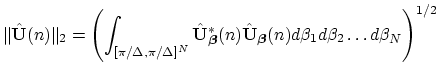 $\displaystyle \Vert\hat{{\bf U}}(n)\Vert _{2} = \left(\int_{[\pi/\Delta, \pi/\D...
...tsize\boldmath$\beta$}}}(n) d\beta_{1} d\beta_{2}\hdots d\beta_{N}\right)^{1/2}$