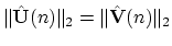 $ \Vert\hat{{\bf U}}(n)\Vert _{2} = \Vert\hat{{\bf V}}(n)\Vert _{2}$