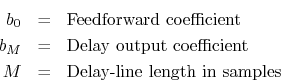 \begin{eqnarray*}
b_0 &=& \hbox{Feedforward coefficient}\\
b_M &=& \hbox{Delay output coefficient}\\
M &=& \hbox{Delay-line length in samples}
\end{eqnarray*}