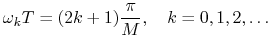 $\displaystyle \omega_k T = (2k+1)\frac{\pi}{M}, \quad k=0,1,2,\dots
$