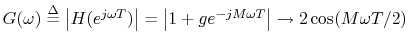 $ G(\omega)\mathrel{\stackrel{\Delta}{=}}\left\vert H(e^{j\omega T})\right\vert = \left\vert 1 + g e^{-jM\omega T}\right\vert \to
2\cos(M\omega T/2)$