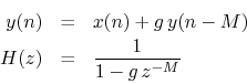 \begin{eqnarray*}
y(n) &=& x(n) + g\, y(n-M)\\
H(z) &=& \frac{1}{1-g\,z^{-M}}
\end{eqnarray*}
