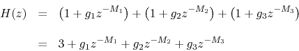 \begin{eqnarray*}
H(z) &=& \left(1+g_1 z^{-M_1}\right) +
\left(1+g_2 z^{-M_2}\...
...) \\ [10pt]
&=& 3 + g_1 z^{-M_1} + g_2 z^{-M_2} + g_3 z^{-M_3}
\end{eqnarray*}