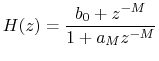 $\displaystyle H(z) = \frac{b_0 + z^{-M}}{1 + a_M z^{-M}}
$