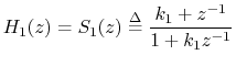 $\displaystyle H_1(z) = S_1(z) \mathrel{\stackrel{\Delta}{=}}\frac{k_1+z^{-1}}{1+k_1z^{-1}}
$