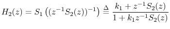 $\displaystyle H_2(z) = S_1\left((z^{-1}S_2(z))^{-1}\right) \mathrel{\stackrel{\Delta}{=}}\frac{k_1+z^{-1}S_2(z)}{1+k_1z^{-1}S_2(z)}
$