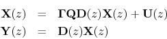 \begin{eqnarray*}
\mathbf{X}(z) &=& {\bm \Gamma}\mathbf{Q}\mathbf{D}(z) \mathbf{...
...+ \mathbf{U}(z)\\
\mathbf{Y}(z) &=& \mathbf{D}(z) \mathbf{X}(z)
\end{eqnarray*}