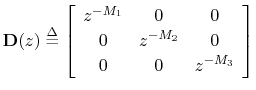$\displaystyle \mathbf{D}(z) \mathrel{\stackrel{\Delta}{=}}
\left[\begin{array}{...
... 0 & 0\\ [2pt]
0 & z^{-M_2} & 0\\ [2pt]
0 & 0 & z^{-M_3}
\end{array}\right]
$