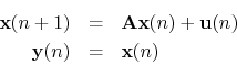 \begin{eqnarray*}
\mathbf{x}(n+1) &=& \mathbf{A}\mathbf{x}(n) + \mathbf{u}(n)\\
\mathbf{y}(n) &=& \mathbf{x}(n)\nonumber
\protect
\end{eqnarray*}