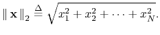 $\displaystyle \left\Vert\,\mathbf{x}\,\right\Vert _2 \mathrel{\stackrel{\Delta}{=}}\sqrt{x_1^2+x_2^2+\dots+x_N^2}.
$