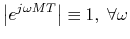 $\displaystyle \left\vert e^{j\omega MT}\right\vert \equiv 1, \;\forall \omega
$