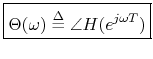 $\displaystyle \zbox{\Theta(\omega) \mathrel{\stackrel{\Delta}{=}}\angle H(e^{j\omega T})}
$