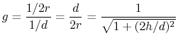 $\displaystyle g = \frac{1/2r}{1/d} = \frac{d}{2r} = \frac{1}{\sqrt{1+(2h/d)^2}}
$