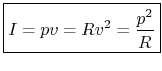 $\displaystyle \zbox{I = p v = Rv^2 = \frac{p^2}{R}}
$
