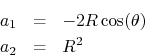 \begin{eqnarray*}
a_1 &=& -2R\cos(\theta)\\
a_2 &=& R^2
\end{eqnarray*}