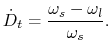 $\displaystyle {\dot D_t}= \frac{\omega_s -\omega_l }{\omega_s }.
$