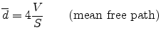 $\displaystyle {\overline d} = 4\frac{V}{S}\qquad\hbox{(mean free path)}
$