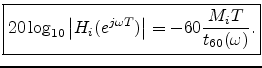 $\displaystyle \zbox{20 \log_{10}\left\vert H_i(e^{j\omega T})\right\vert = -60 \frac{M_i T}{t_{60}(\omega)}.}
$