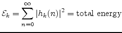 $\displaystyle {\cal E}_k = \sum_{n=0}^\infty \left\vert h_k(n)\right\vert^2 = \hbox{total energy}
$