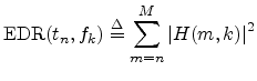 $\displaystyle \hbox{EDR}(t_n,f_k) \mathrel{\stackrel{\Delta}{=}}\sum_{m=n}^M \left\vert H(m,k)\right\vert^2
$