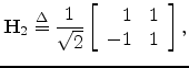 $\displaystyle \mathbf{H}_2 \mathrel{\stackrel{\Delta}{=}}
\frac{1}{\sqrt{2}}\left[\begin{array}{rr}
1 & 1\\
-1 & 1
\end{array}\right],
$