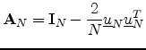 $\displaystyle \mathbf{A}_N = \mathbf{I}_N - \frac{2}{N}\underline{u}_N\underline{u}_N^T
\protect$