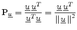 $\displaystyle \mathbf{P}_{\underline{u}}= \frac{\underline{u}\,\underline{u}^T}...
...frac{\underline{u}\,\underline{u}^T}{\left\Vert\,\underline{u}\,\right\Vert^2}
$