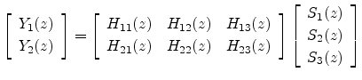 $\displaystyle \left[\begin{array}{c} Y_1(z) \\ [2pt] Y_2(z) \end{array}\right] ...
...left[\begin{array}{c} S_1(z) \\ [2pt] S_2(z) \\ [2pt] S_3(z)\end{array}\right]
$