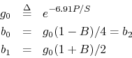 \begin{eqnarray*}
g_0 &\mathrel{\stackrel{\Delta}{=}}& e^{-6.91 P / S} \\
b_0 &=& g_0 (1 - B)/4 = b_2 \\
b_1 &=& g_0 (1 + B)/2
\end{eqnarray*}