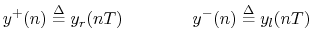 $\displaystyle y^{+}(n) \mathrel{\stackrel{\Delta}{=}}y_r(nT) \qquad\qquad y^{-}(n) \mathrel{\stackrel{\Delta}{=}}y_l(nT)
$