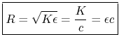 $\displaystyle \zbox{R = \sqrt{K\epsilon } = \frac{K}{c} = \epsilon c}
$