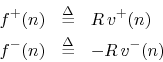 \begin{eqnarray*}
f^{{+}}(n) &\mathrel{\stackrel{\Delta}{=}}& R\,v^{+}(n)\\
f^{{-}}(n) &\mathrel{\stackrel{\Delta}{=}}& -R\,v^{-}(n)
\end{eqnarray*}