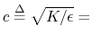 $ c \mathrel{\stackrel{\Delta}{=}}\sqrt{K/\epsilon } = $