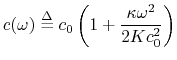 $\displaystyle c(\omega) \mathrel{\stackrel{\Delta}{=}}c_0\left(1 + \frac{\kappa\omega^2}{2Kc_0^2}\right)
$
