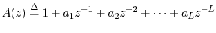 $\displaystyle A(z) \mathrel{\stackrel{\Delta}{=}}1 + a_1 z^{-1}+ a_2 z^{-2} + \cdots + a_L z^{-L}
$