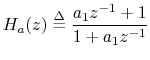 $\displaystyle H_a(z) \mathrel{\stackrel{\Delta}{=}}\frac{a_1z^{-1}+1}{1+a_1z^{-1}}
$