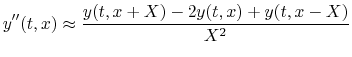 $\displaystyle y''(t,x) \approx \frac{y(t,x+X) - 2 y(t,x) + y(t,x-X) }{X^2}
$