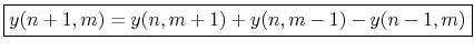 $\displaystyle \fbox{$\displaystyle y(n+1,m) = y(n,m+1) + y(n,m-1) - y(n-1,m)$}
$