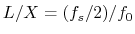 $\displaystyle L/X= (f_s/2) / f_0
$