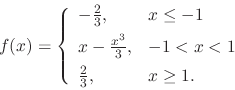 \begin{displaymath}
f(x) = \left\{\begin{array}{ll}
-\frac{2}{3}, & x\leq -1 \\ [5pt]
x-\frac{x^3}{3}, & -1 < x < 1 \\ [5pt]
\frac{2}{3}, & x\geq 1. \\
\end{array} \right.
\protect
\end{displaymath}