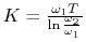 $K = \frac{\omega_1T}{\ln \frac{\omega_2}{\omega_1} }$