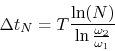 \begin{displaymath}
\Delta t_N = T\frac{\ln (N)}{\ln \frac{\omega_2}{\omega_1}}
\end{displaymath}