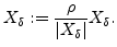 $\displaystyle X_{\delta} := \frac{\rho}{\vert X_{\delta}\vert} X_{\delta}.$