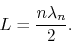 \begin{displaymath}
L = \frac{n \lambda_n}{2}.
\end{displaymath}