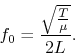 \begin{displaymath}
f_0 = \frac{\sqrt{\frac{T}{\mu}}}{2L}.
\end{displaymath}