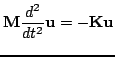 $\displaystyle {\bf M}\frac{d^2}{dt^2}{\bf u}=-{\bf K}{\bf u}$