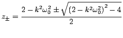 $\displaystyle z_{\pm} = \frac{2-k^2\omega_{0}^2\pm\sqrt{\left(2-k^2\omega_{0}^2\right)^2-4}}{2}$
